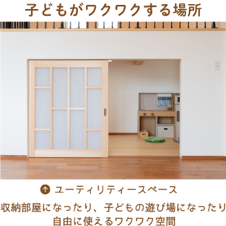 子どもがワクワクする場所［ユーティリティースペース］収納部屋になったり、子どもの遊び場になったり 自由に使えるワクワク空間